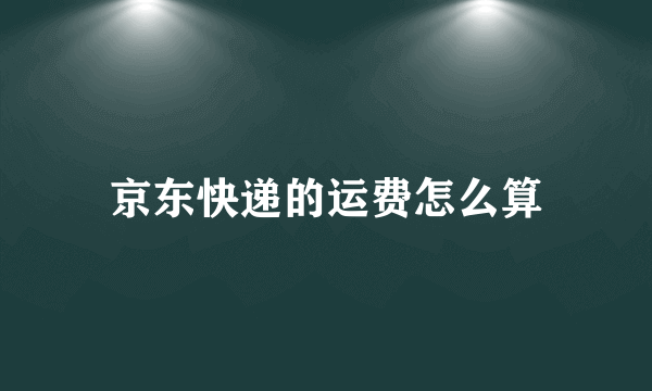 京东快递的运费怎么算
