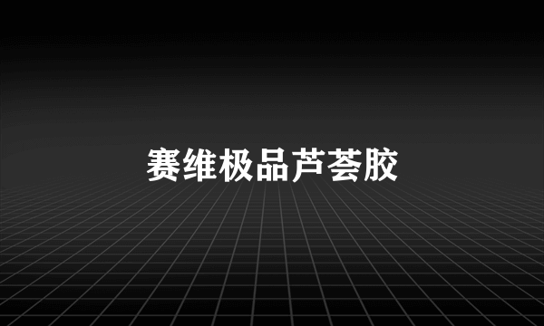 赛维极品芦荟胶