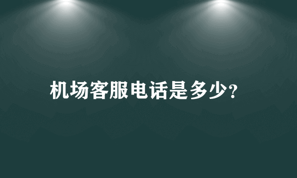 机场客服电话是多少？
