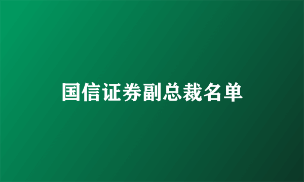国信证券副总裁名单