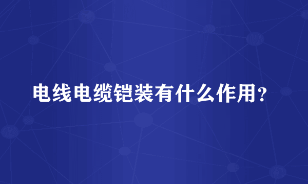 电线电缆铠装有什么作用？