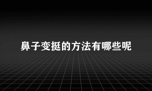 鼻子变挺的方法有哪些呢