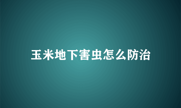 玉米地下害虫怎么防治