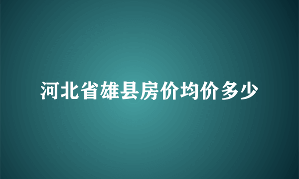 河北省雄县房价均价多少