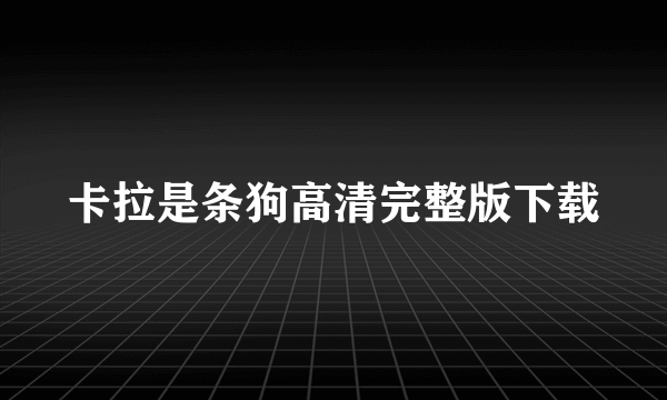 卡拉是条狗高清完整版下载