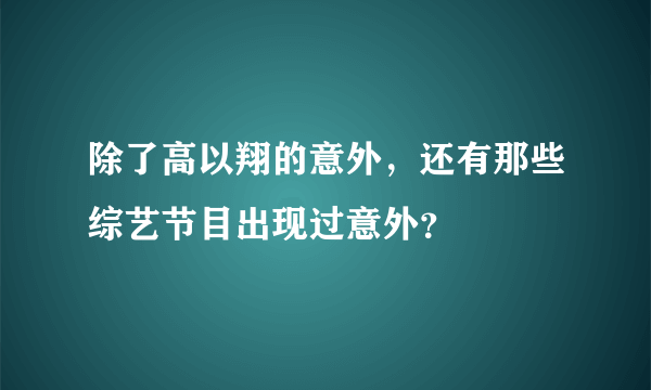 除了高以翔的意外，还有那些综艺节目出现过意外？