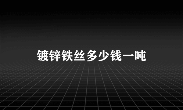 镀锌铁丝多少钱一吨