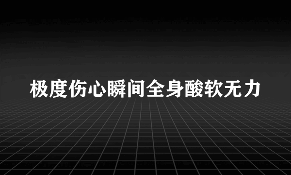 极度伤心瞬间全身酸软无力