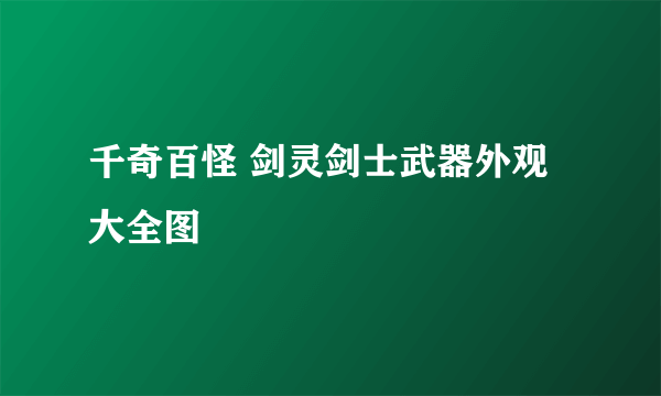 千奇百怪 剑灵剑士武器外观大全图
