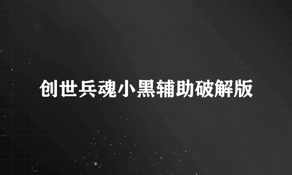 创世兵魂小黑辅助破解版