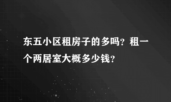 东五小区租房子的多吗？租一个两居室大概多少钱？