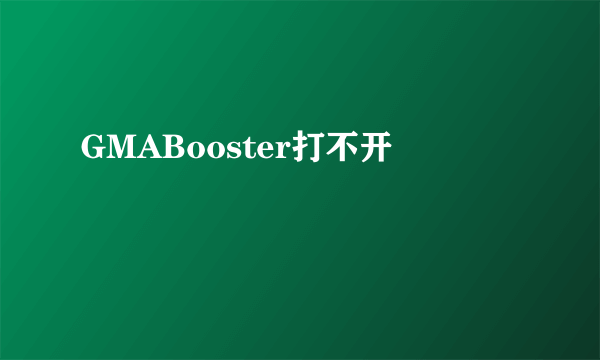 GMABooster打不开