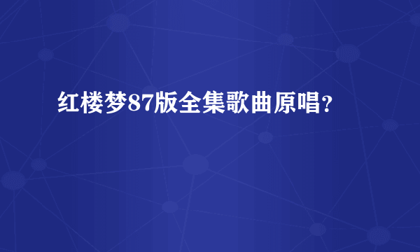 红楼梦87版全集歌曲原唱？