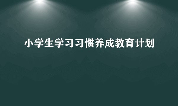 小学生学习习惯养成教育计划