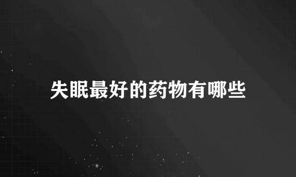 失眠最好的药物有哪些