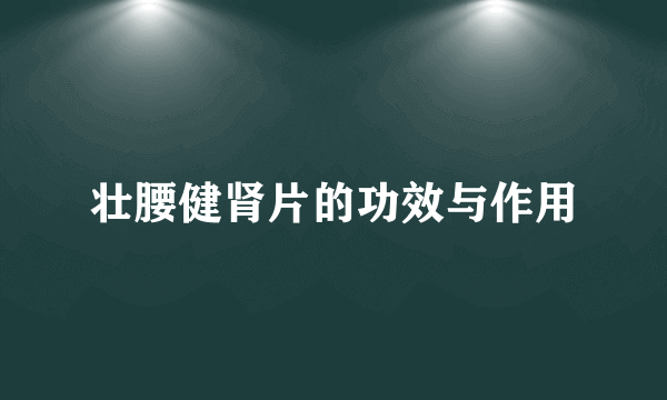 壮腰健肾片的功效与作用
