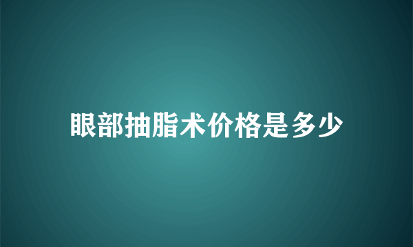 眼部抽脂术价格是多少