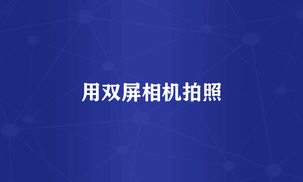 用双屏相机拍照
