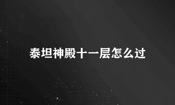 泰坦神殿十一层怎么过