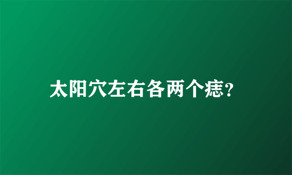 太阳穴左右各两个痣？