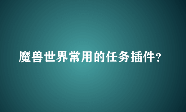 魔兽世界常用的任务插件？