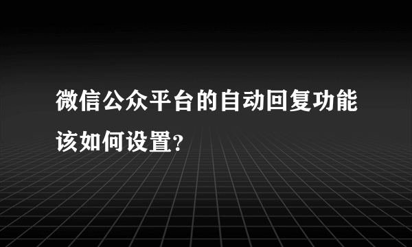 微信公众平台的自动回复功能该如何设置？