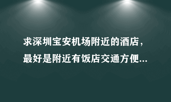 求深圳宝安机场附近的酒店，最好是附近有饭店交通方便的，能过来机场接的？