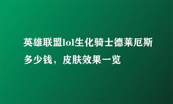 英雄联盟lol生化骑士德莱厄斯多少钱，皮肤效果一览