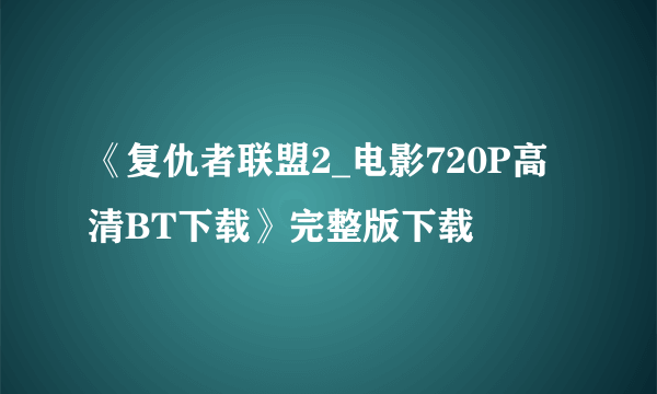 《复仇者联盟2_电影720P高清BT下载》完整版下载