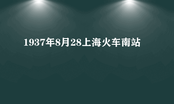 1937年8月28上海火车南站
