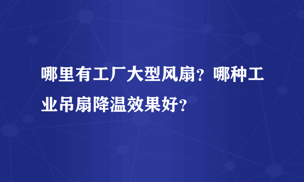 哪里有工厂大型风扇？哪种工业吊扇降温效果好？