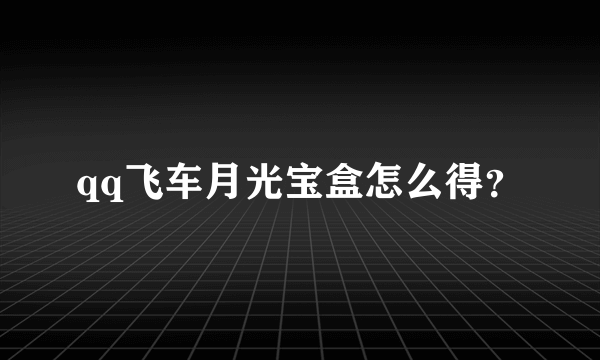 qq飞车月光宝盒怎么得？