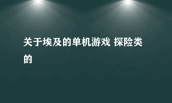 关于埃及的单机游戏 探险类的