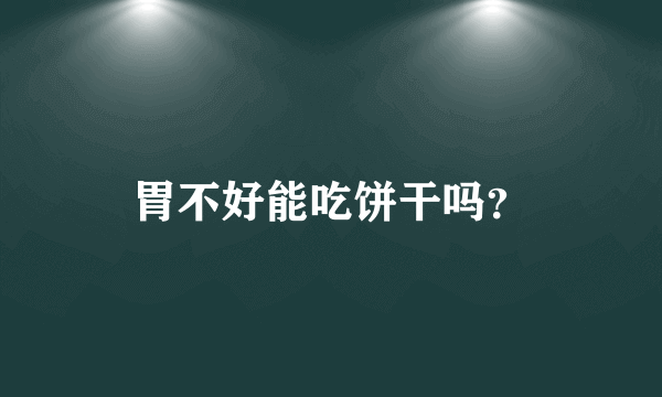 胃不好能吃饼干吗？