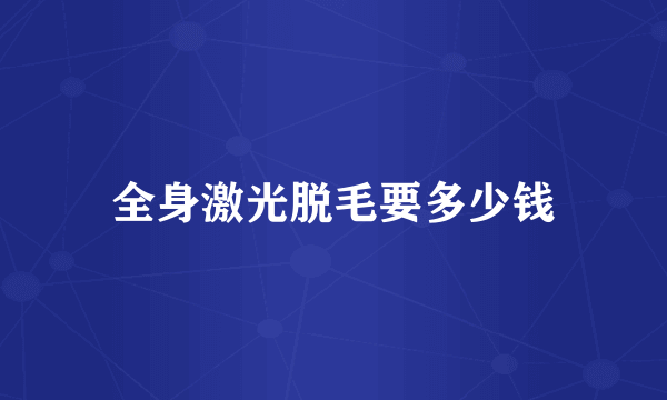 全身激光脱毛要多少钱