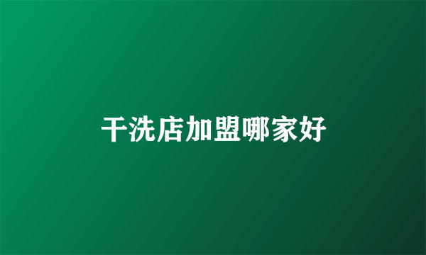 干洗店加盟哪家好