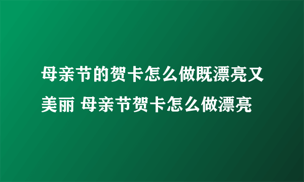 母亲节的贺卡怎么做既漂亮又美丽 母亲节贺卡怎么做漂亮