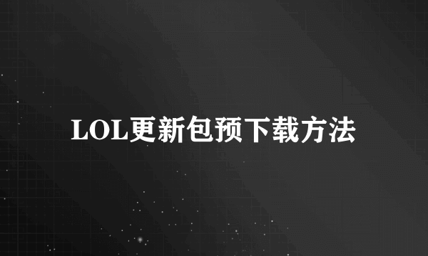 LOL更新包预下载方法