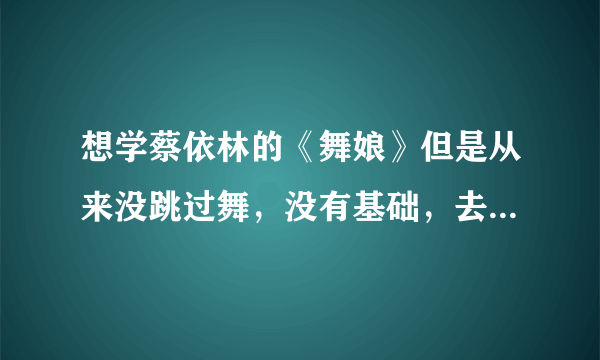 想学蔡依林的《舞娘》但是从来没跳过舞，没有基础，去上海哪里学光波舞？