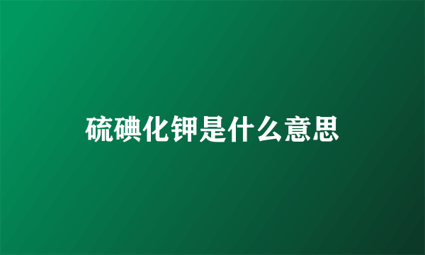 硫碘化钾是什么意思