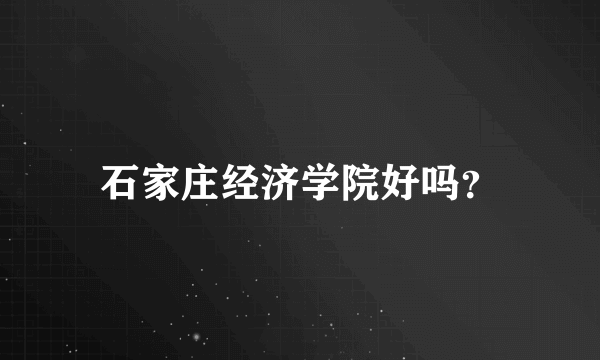 石家庄经济学院好吗？