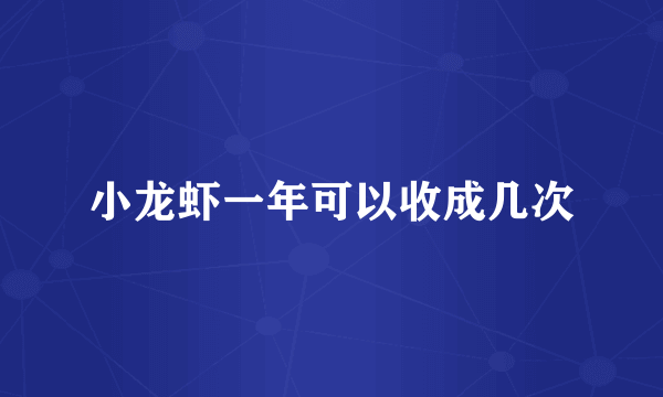 小龙虾一年可以收成几次