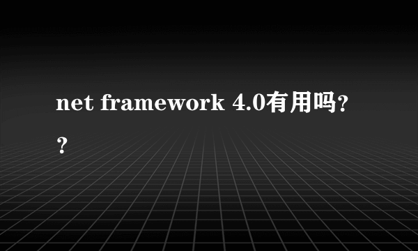 net framework 4.0有用吗？？