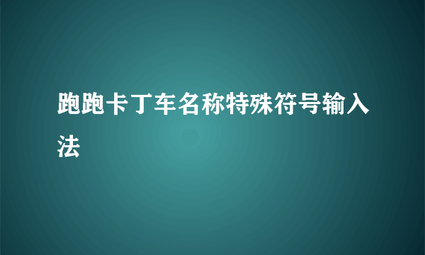 跑跑卡丁车名称特殊符号输入法