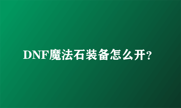 DNF魔法石装备怎么开？