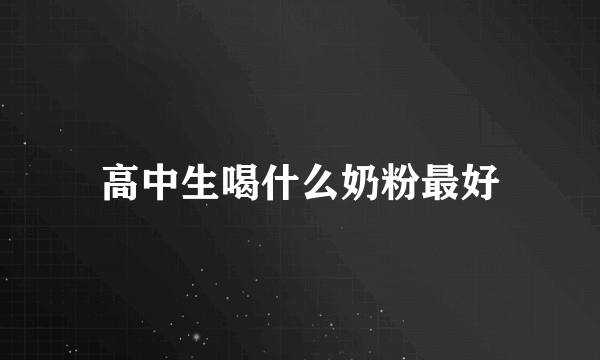 高中生喝什么奶粉最好