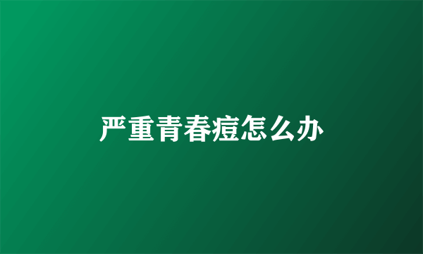 严重青春痘怎么办