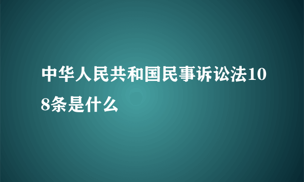 中华人民共和国民事诉讼法108条是什么