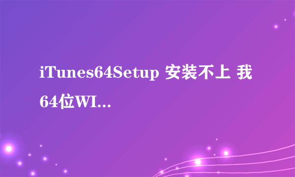iTunes64Setup 安装不上 我64位WIN7系统