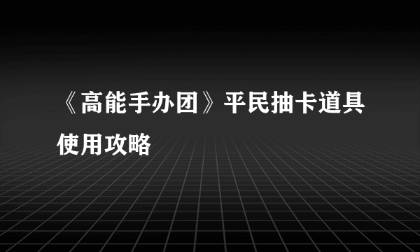 《高能手办团》平民抽卡道具使用攻略